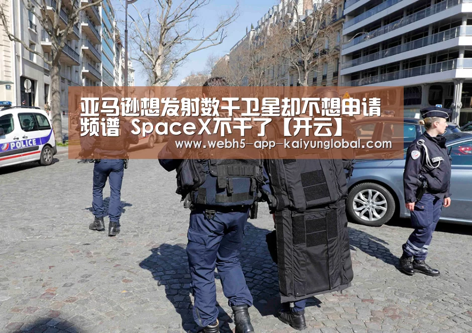 亚马逊想发射数千卫星却不想申请频谱 SpaceX不干了【开云】(图3)
