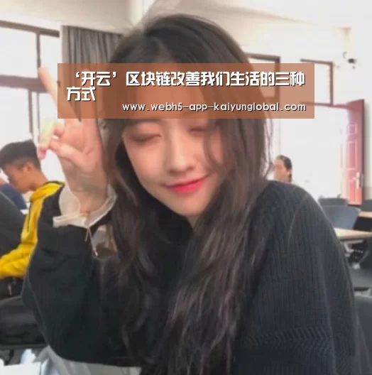 ‘开云’区块链改善我们生活的三种方式(图1) ‘开云’区块链改善我们生活的三种方式(图1)