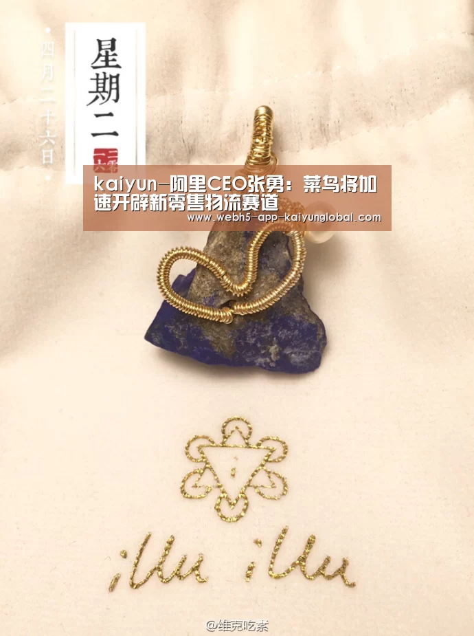 kaiyun-阿里CEO张勇:菜鸟将加速开辟新零售物流赛道(图2) 开云